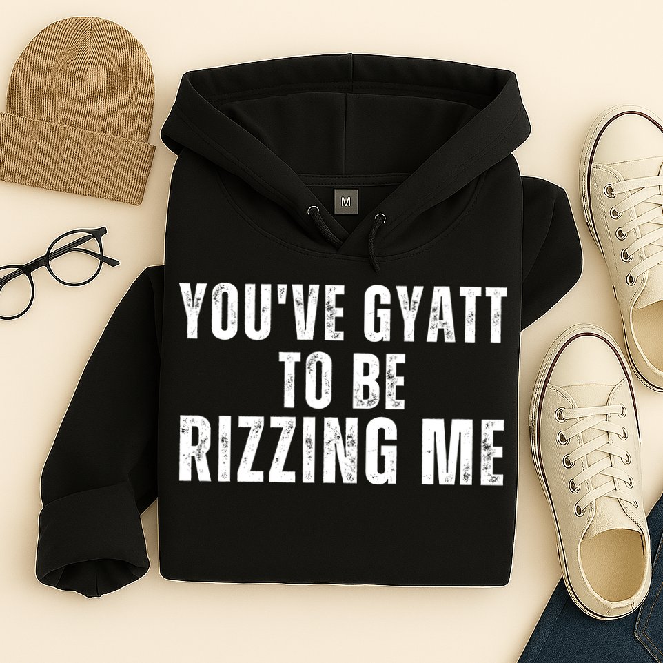 You Ve Gyatt To Be Rizzing Me Hoodie