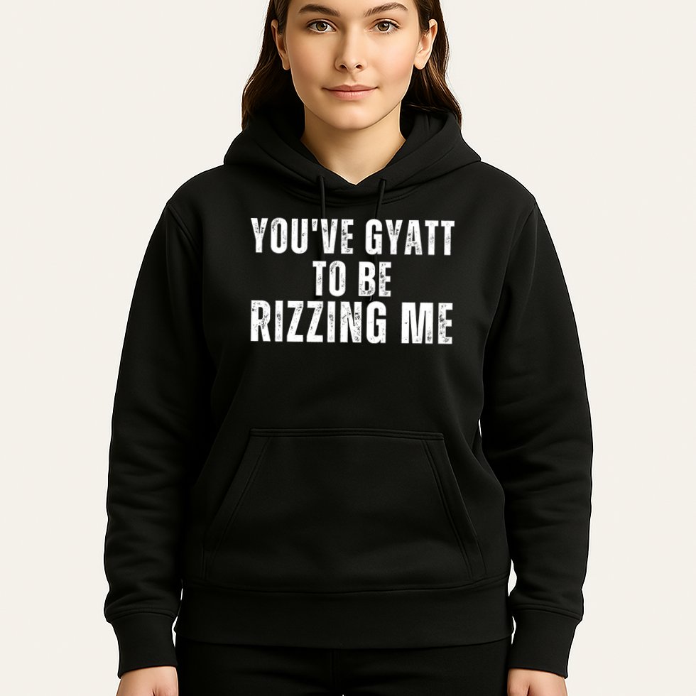 You Ve Gyatt To Be Rizzing Me Hoodie