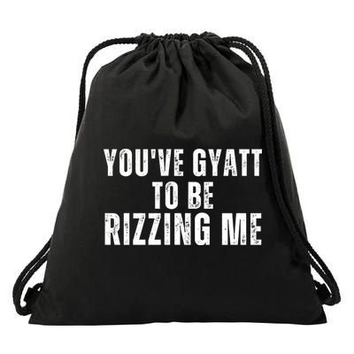 You Ve Gyatt To Be Rizzing Me Drawstring Bag