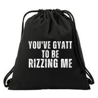 You Ve Gyatt To Be Rizzing Me Drawstring Bag