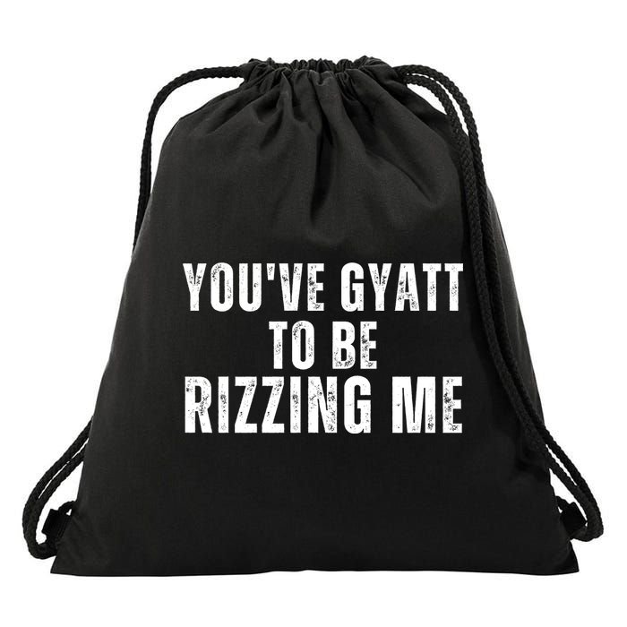 You Ve Gyatt To Be Rizzing Me Drawstring Bag