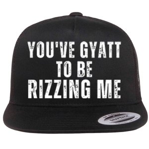 You Ve Gyatt To Be Rizzing Me Flat Bill Trucker Hat