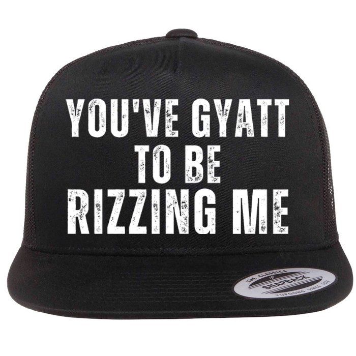 You Ve Gyatt To Be Rizzing Me Flat Bill Trucker Hat