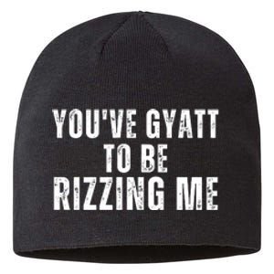 You Ve Gyatt To Be Rizzing Me Sustainable Beanie