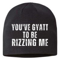 You Ve Gyatt To Be Rizzing Me Sustainable Beanie