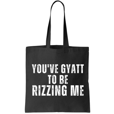 You Ve Gyatt To Be Rizzing Me Bag