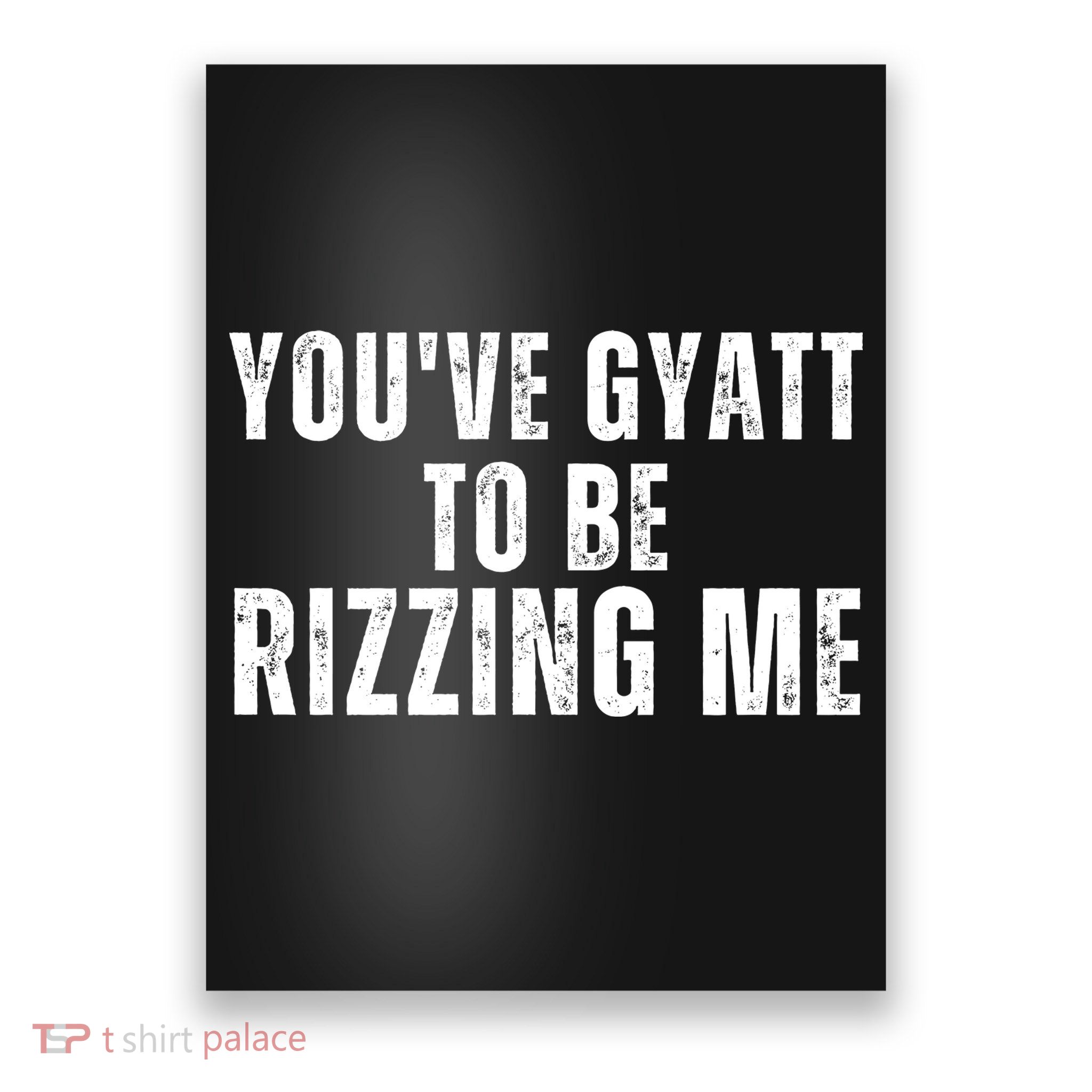 You Ve Gyatt To Be Rizzing Me Poster
