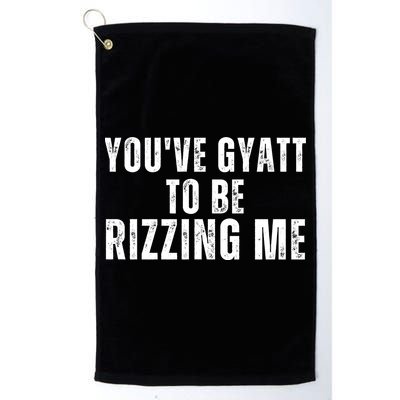 You Ve Gyatt To Be Rizzing Me Golf Towel
