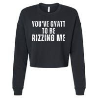 You Ve Gyatt To Be Rizzing Me Cropped Pullover Crew