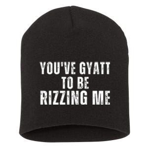 You Ve Gyatt To Be Rizzing Me Short Acrylic Beanie