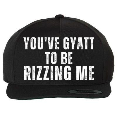You Ve Gyatt To Be Rizzing Me Wool Snapback Cap