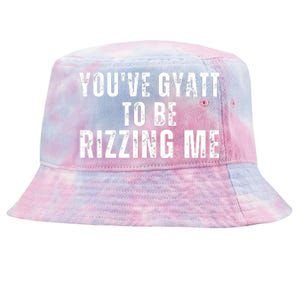 You Ve Gyatt To Be Rizzing Me Tie-Dyed Bucket Hat