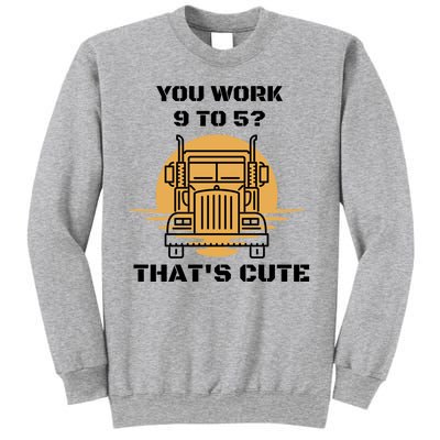 You Work 9 To 5 That's Cute Funny Trucker Sweatshirt