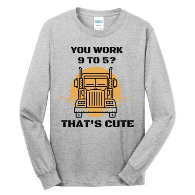 You Work 9 To 5 That's Cute Funny Trucker Tall Long Sleeve T-Shirt