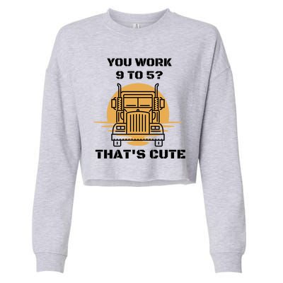 You Work 9 To 5 That's Cute Funny Trucker Cropped Pullover Crew