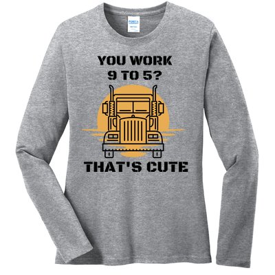 You Work 9 To 5 That's Cute Funny Trucker Ladies Long Sleeve Shirt