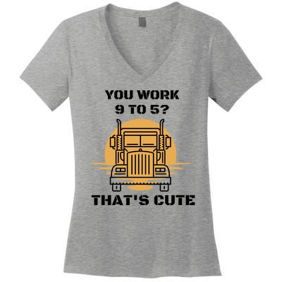 You Work 9 To 5 That's Cute Funny Trucker Women's V-Neck T-Shirt