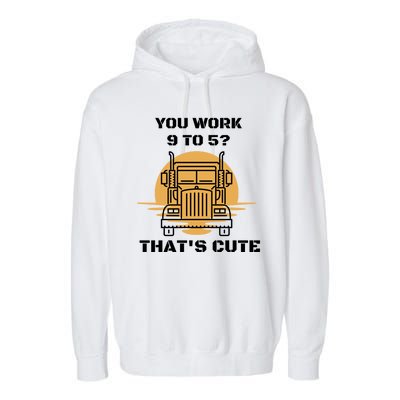 You Work 9 To 5 That's Cute Funny Trucker Garment-Dyed Fleece Hoodie