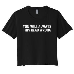 You Will Always This Read Wrong Funny Joke Women's Crop Top Tee