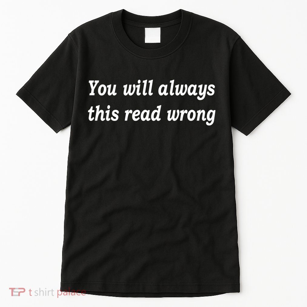 You Will Always This Read Wrong Tall T-Shirt