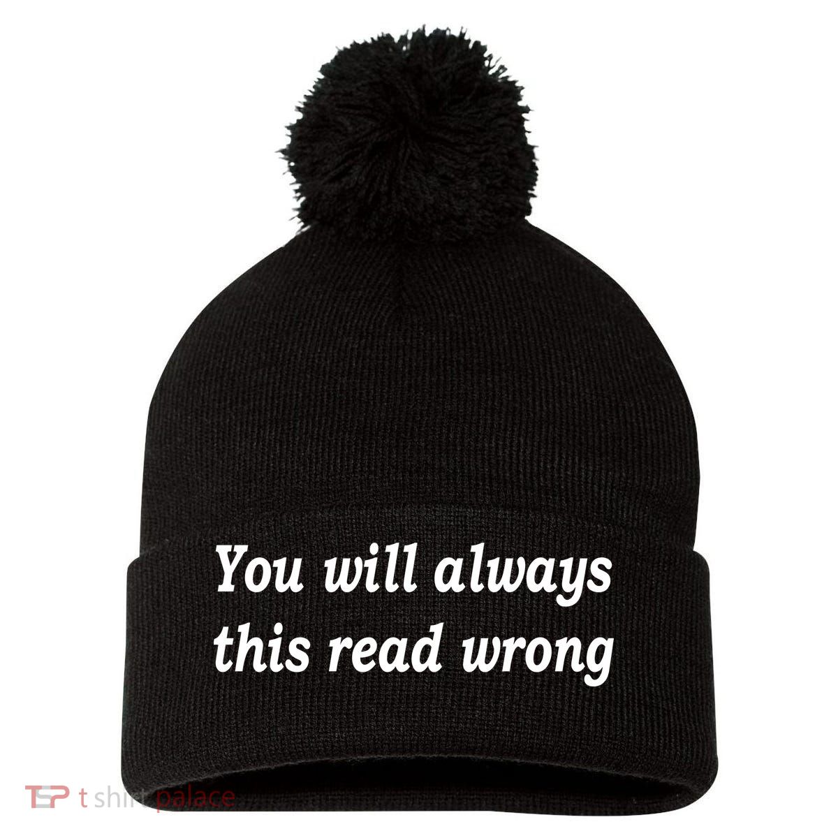 You Will Always This Read Wrong Pom Pom 12in Knit Beanie