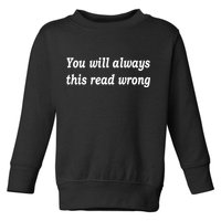 You Will Always This Read Wrong Toddler Sweatshirt