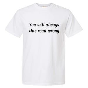 You Will Always This Read Wrong Garment-Dyed Heavyweight T-Shirt