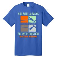 You Will Always See My Reflection Water Skiing Athletes Meaningful Gift Tall T-Shirt