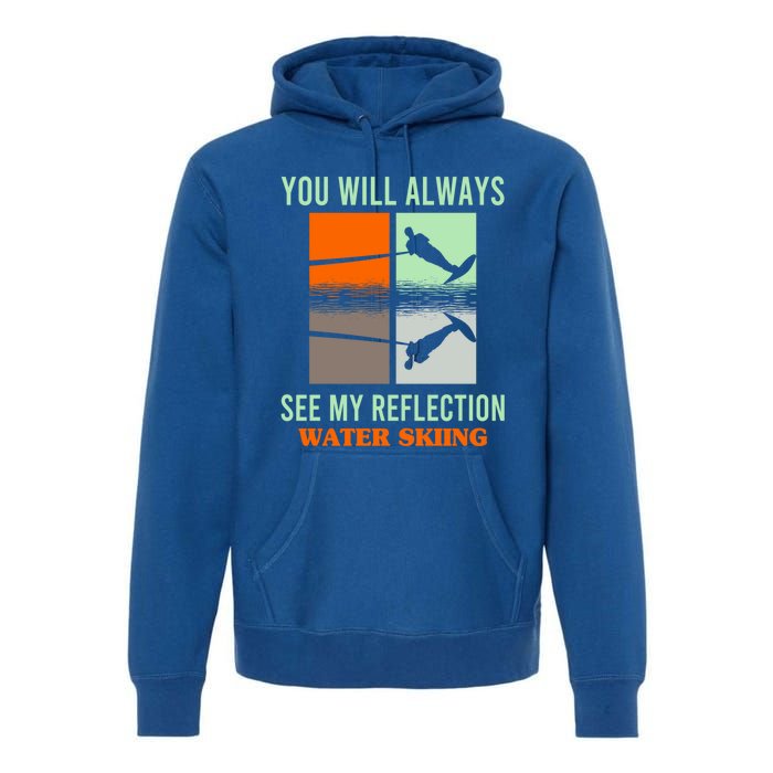 You Will Always See My Reflection Water Skiing Athletes Meaningful Gift Premium Hoodie