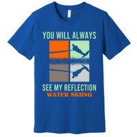 You Will Always See My Reflection Water Skiing Athletes Meaningful Gift Premium T-Shirt