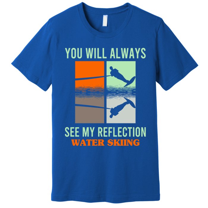 You Will Always See My Reflection Water Skiing Athletes Meaningful Gift Premium T-Shirt