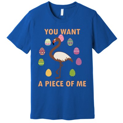 You Want A Piece Of Me Easter Day Cute Flamingo Meaningful Gift Premium T-Shirt