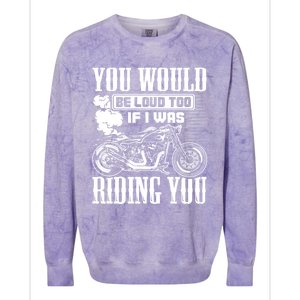 You Would Be Loud Too If I Was Riding You Motorcycle Gift Cool Gift Colorblast Crewneck Sweatshirt