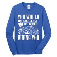 You Would Be Loud Too If I Was Riding You Motorcycle Gift Cool Gift Tall Long Sleeve T-Shirt