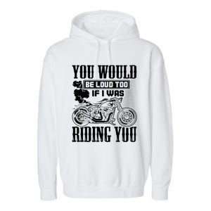 You Would Be Loud Too If I Was Riding You Motorcycle Gift Cool Gift Garment-Dyed Fleece Hoodie