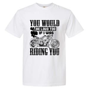 You Would Be Loud Too If I Was Riding You Motorcycle Gift Cool Gift Garment-Dyed Heavyweight T-Shirt