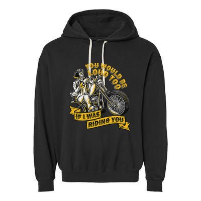 You Would Be Loud Too If I Was Riding You Motorcycle Biker Garment-Dyed Fleece Hoodie