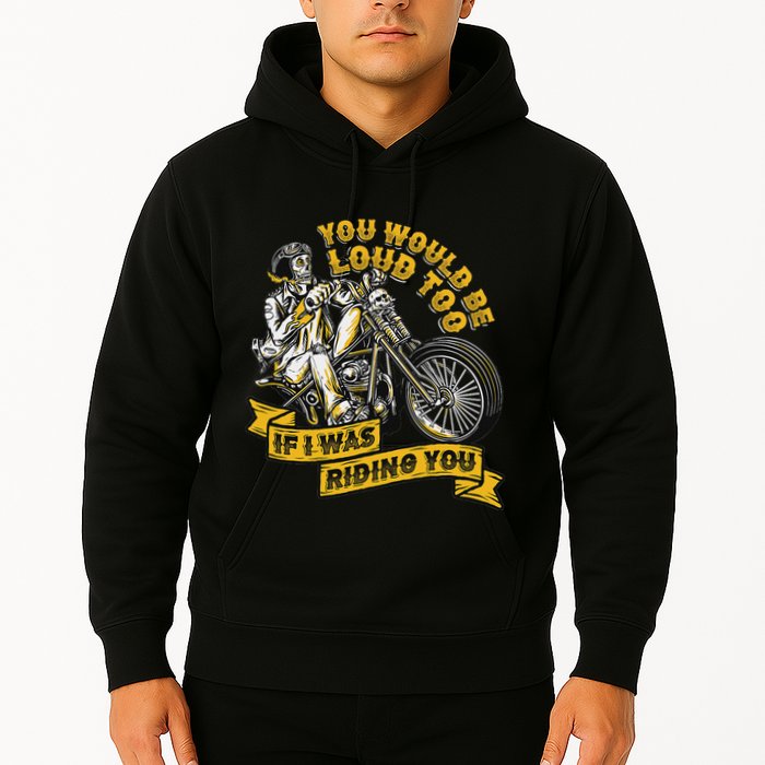 You Would Be Loud Too If I Was Riding You Motorcycle Biker Hoodie
