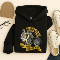 You Would Be Loud Too If I Was Riding You Motorcycle Biker Hoodie