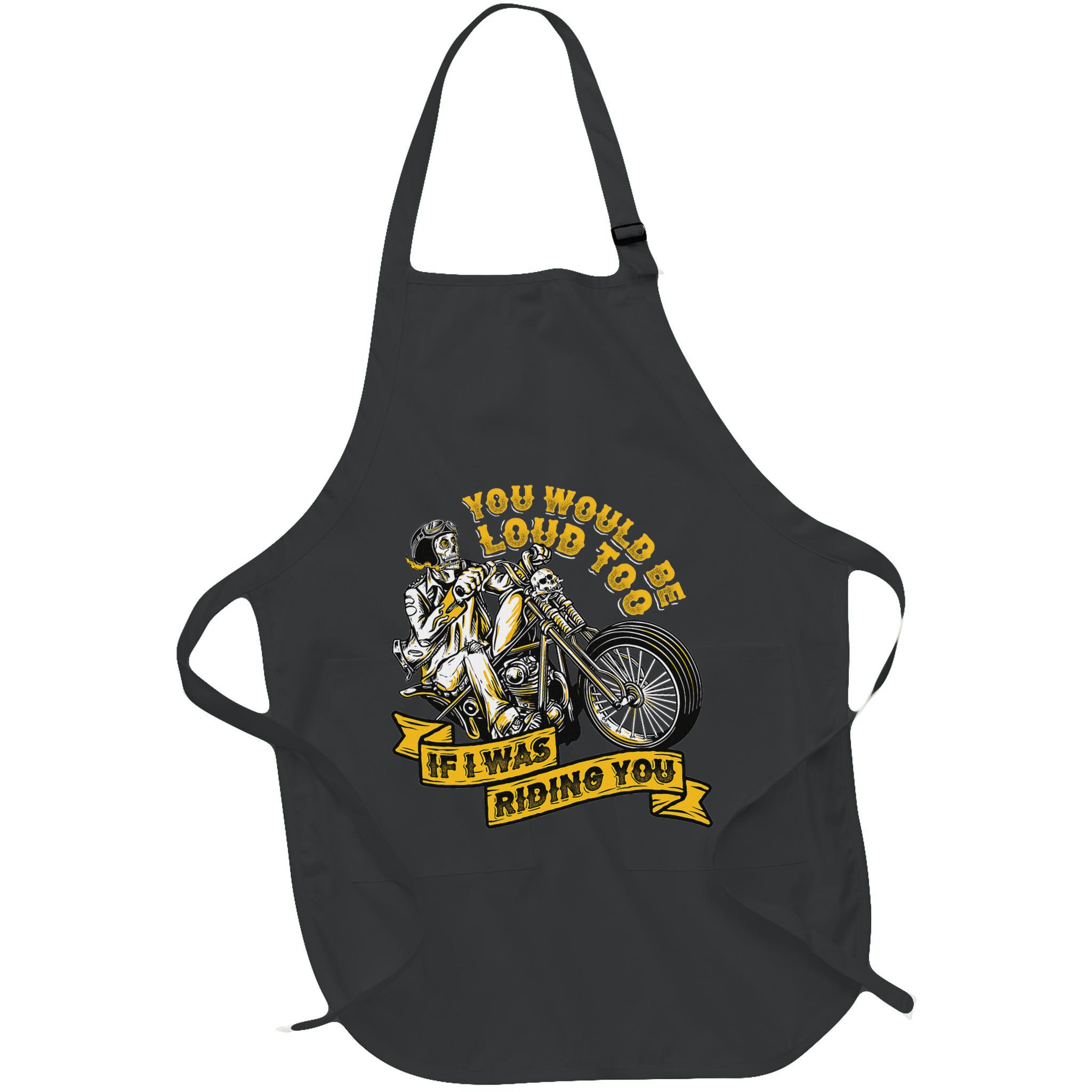 You Would Be Loud Too If I Was Riding You Motorcycle Biker Apron