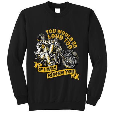 You Would Be Loud Too If I Was Riding You Motorcycle Biker Sweatshirt
