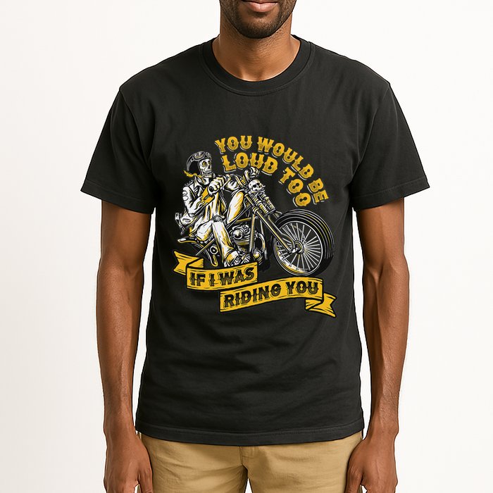 You Would Be Loud Too If I Was Riding You Motorcycle Biker Tall T-Shirt