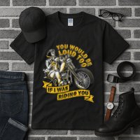 You Would Be Loud Too If I Was Riding You Motorcycle Biker Tall T-Shirt