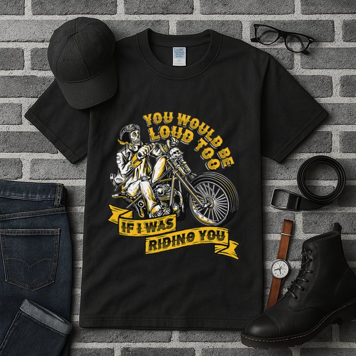 You Would Be Loud Too If I Was Riding You Motorcycle Biker Tall T-Shirt