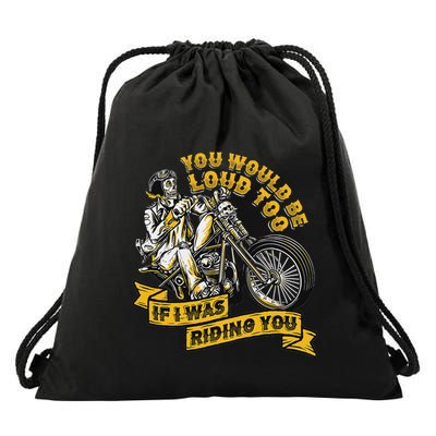 You Would Be Loud Too If I Was Riding You Motorcycle Biker Drawstring Bag