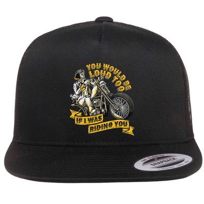 You Would Be Loud Too If I Was Riding You Motorcycle Biker Flat Bill Trucker Hat