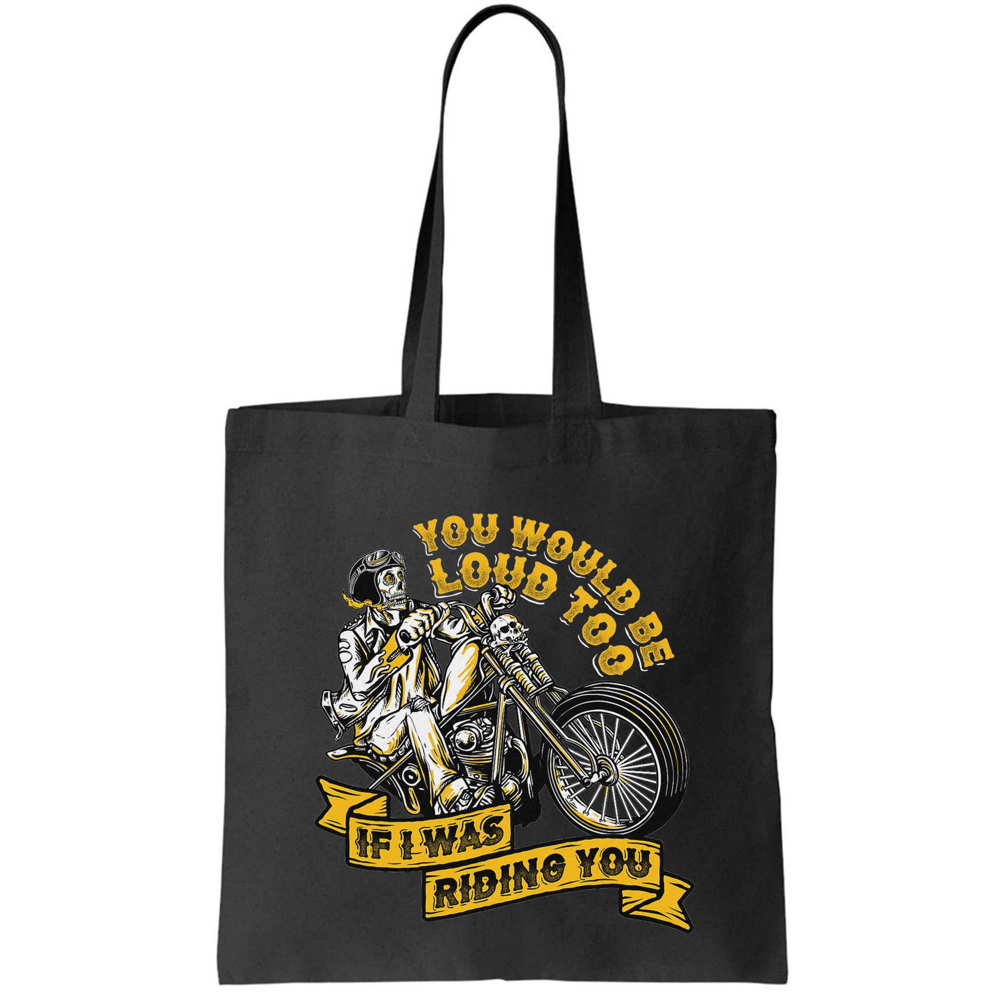 You Would Be Loud Too If I Was Riding You Motorcycle Biker Bag