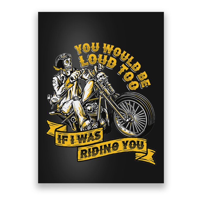 You Would Be Loud Too If I Was Riding You Motorcycle Biker Poster