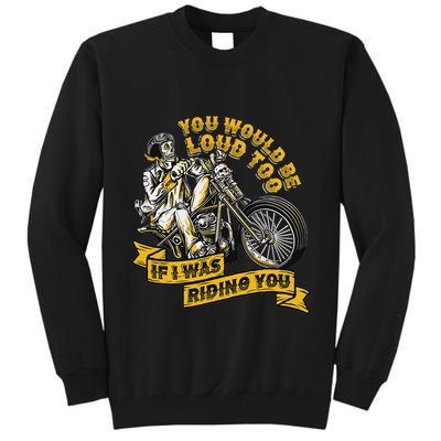 You Would Be Loud Too If I Was Riding You Motorcycle Biker Tall Sweatshirt