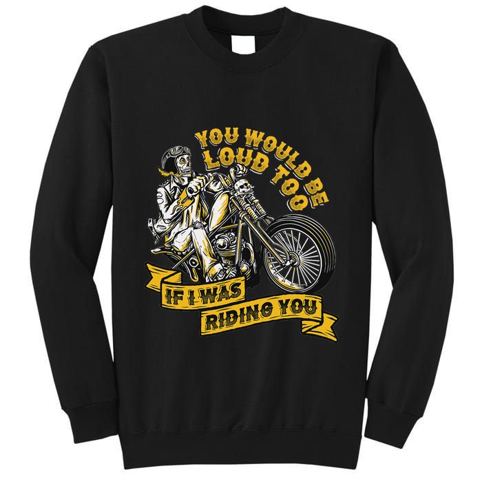 You Would Be Loud Too If I Was Riding You Motorcycle Biker Tall Sweatshirt